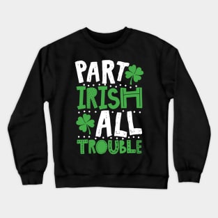 Part Irish All Trouble Funny St Patrick For Kids Crewneck Sweatshirt